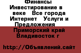 Финансы. Инвестирование в 21 веке - Все города Интернет » Услуги и Предложения   . Приморский край,Владивосток г.